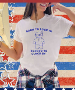 Born to lock in forced to clock in bear shirt