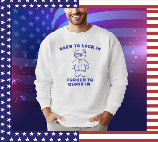 Born to lock in forced to clock in bear shirt