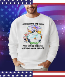 Cat I am normal and calm and can be trusted around your treats shirt
