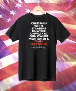 Christian White Straight Unwoke Unvaxxed Gun Owner Meat Eater & Trump Supporter Tee Shirt