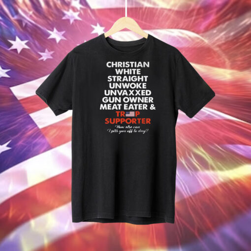 Christian White Straight Unwoke Unvaxxed Gun Owner Meat Eater & Trump Supporter Tee Shirt