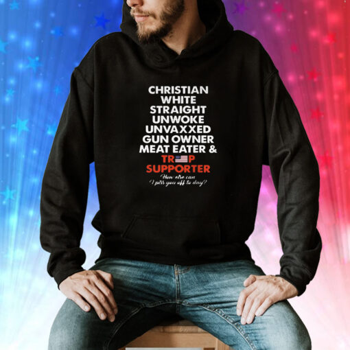 Christian White Straight Unwoke Unvaxxed Gun Owner Meat Eater & Trump Supporter Tee Shirt