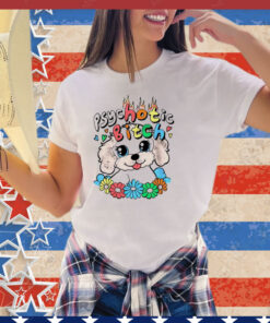 Dog psychotic bitch shirt