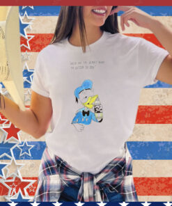 Donald Duck hold on I’m almost ready to listen to you shirt