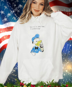 Donald Duck hold on I’m almost ready to listen to you shirt