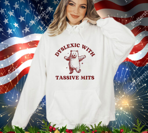 Dyslexic With Tassive Mits Bear Shirt