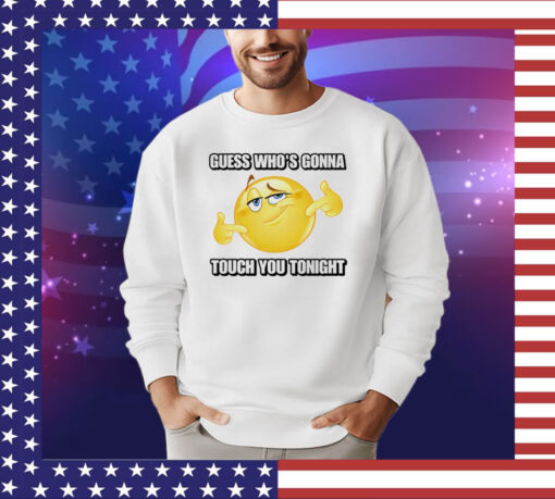 Emoji guess whos gonna touch you tonight shirt