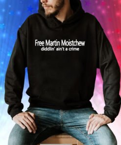 Free martin moistchew diddlin aint a crime Tee Shirt