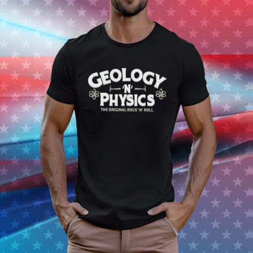 Geology N Physics the original rock and roll T-Shirt