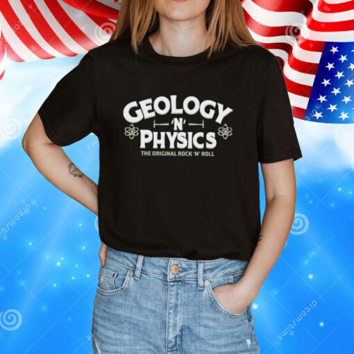 Geology N Physics the original rock and roll T-Shirt