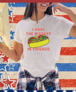 Hot dog I have the biggest in Chicago shirt