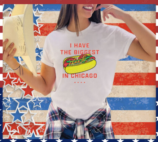 Hot dog I have the biggest in Chicago shirt