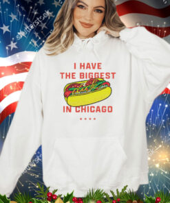 Hot dog I have the biggest in Chicago shirt