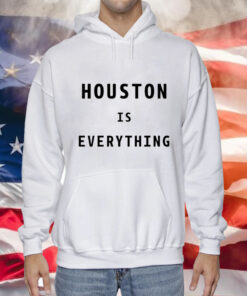 Houston is everything Tee Shirt