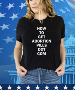 How To Get Abortion Pills Dot Com shirt