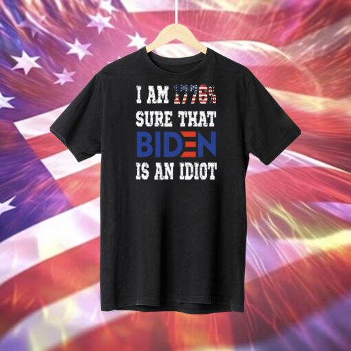 I Am 1776% Sure That Biden Is An Idiot Tee Shirt