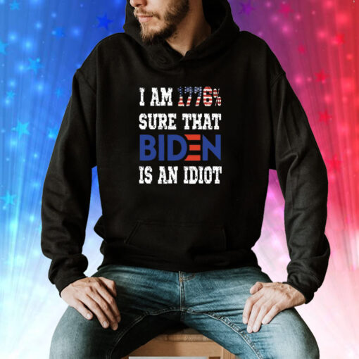 I Am 1776% Sure That Biden Is An Idiot Tee Shirt