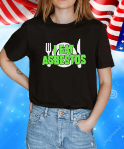 I eat asbestos T-Shirt