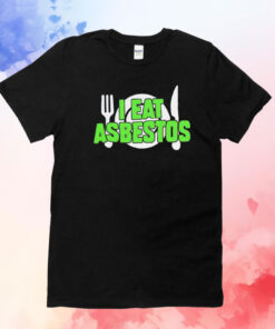 I eat asbestos T-Shirt