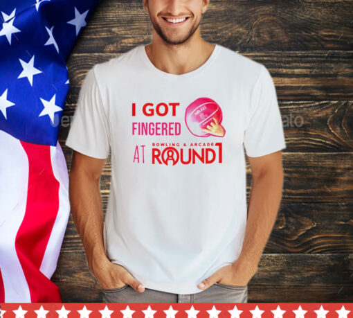 I got fingered at bowling & arcade round 1 shirt