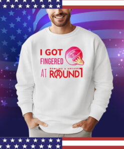 I got fingered at bowling & arcade round 1 shirt