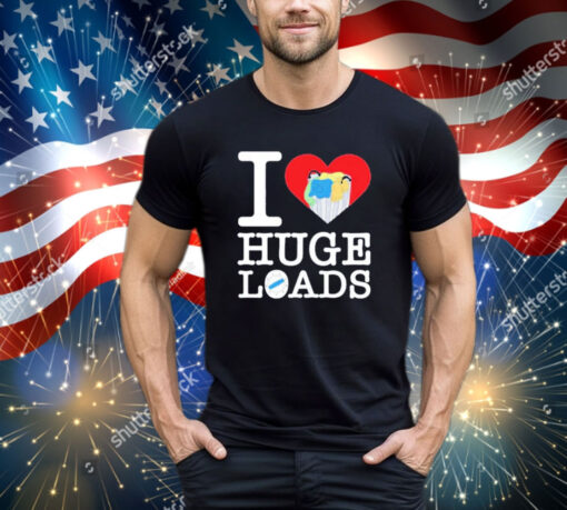 I love huge loads shirt