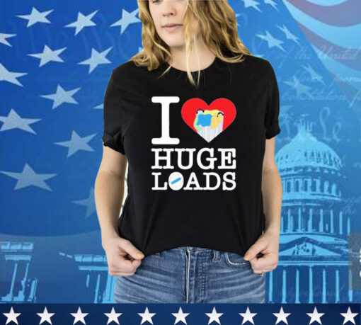 I love huge loads shirt