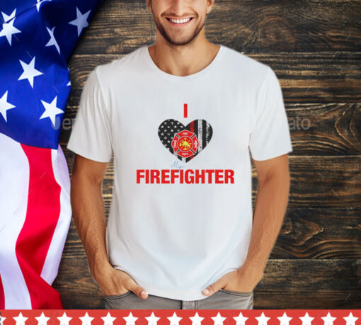 I love my firefighter shirt