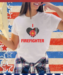 I love my firefighter shirt