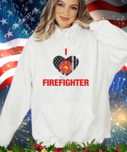 I love my firefighter shirt