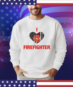 I love my firefighter shirt