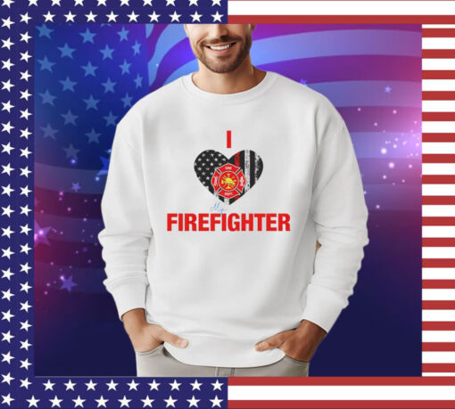 I love my firefighter shirt