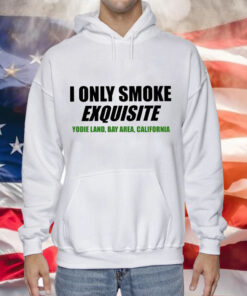 I only smoke exquisite Tee Shirt