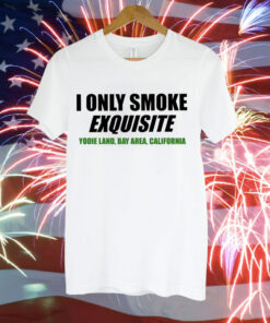 I only smoke exquisite Tee Shirt