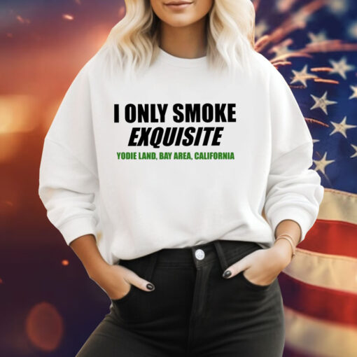 I only smoke exquisite Tee Shirt