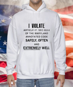 I violate article the maryland annotated code safely often Tee Shirt