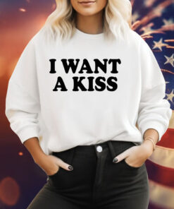 I want a kiss Tee Shirt