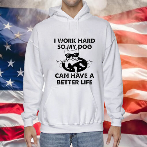 I work hard so my dog can have a better life Tee Shirt