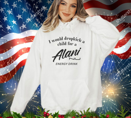 I would dropkick a child for Alani nu energy drink shirt