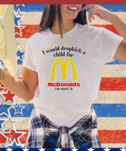 I would dropkick a child for McDonald’s i’m lovin’ it shirt