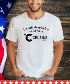 I would dropkick a child for a Celsius shirt
