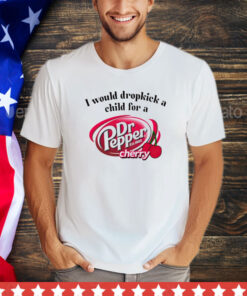 I would dropkick a child for a Dr Pepper cherry shirt