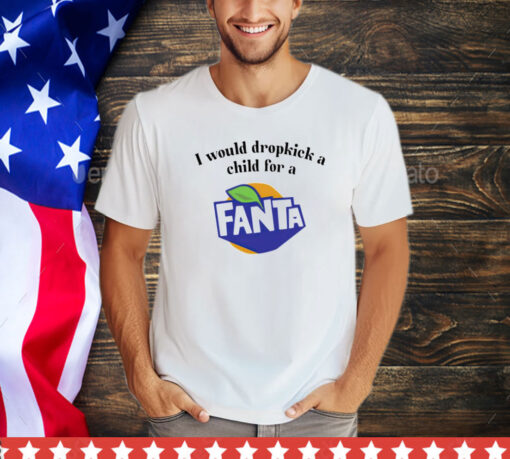 I would dropkick a child for a Fanta shirt