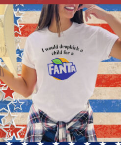 I would dropkick a child for a Fanta shirt