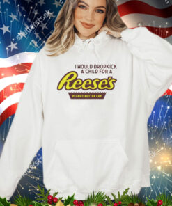 I would dropkick a child for a Reeses peanut butter cup shirt