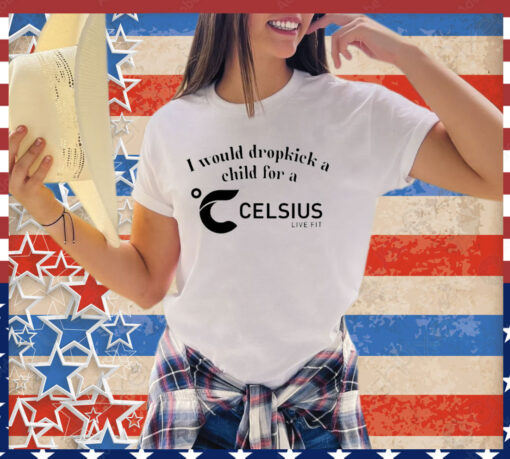 I would dropkick a child for a celsius live fit shirt