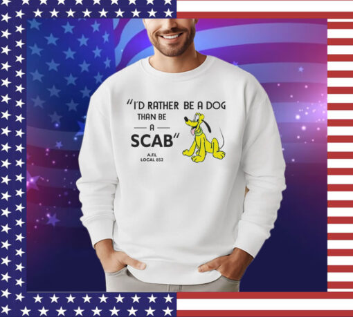I’d rather be a dog than be a scab shirt