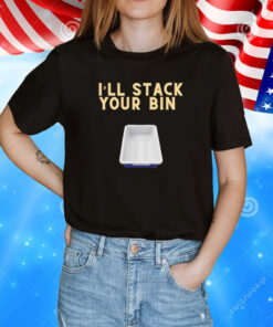 I’ll stack your bin T-Shirt