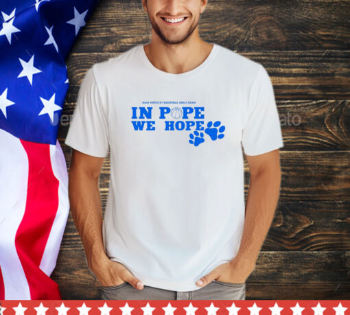 In pope we hope make Kentucky basketaball great again shirt