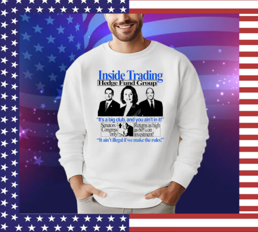 Inside trading hedge fund group it’s a big club and you ain’t in it shirt